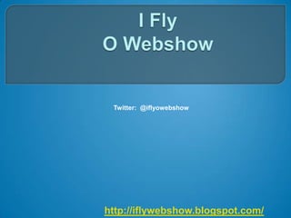 I Fly   O Webshow Twitter:  @iflyowebshow http://iflywebshow.blogspot.com/ 