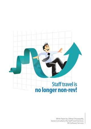 Staﬀ travel is
no longer non-rev!


             White Paper by: Dileep Choyappally,
      Senior Consultant, iFly Sta Travel Services,
                            IBS Software Services
 