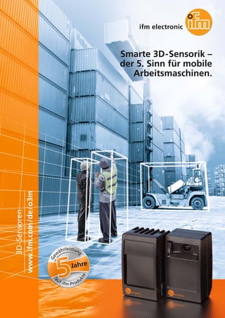 Smarte 3D-Sensorik –
der 5. Sinn für mobile
Arbeitsmaschinen.
www.ifm.com/de/o3m
3D-Sensoren
Jahre
Ge
w
ährleistung
auf ifm-Produ
kte
 