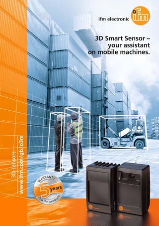 3D Smart Sensor –
your assistant
on mobile machines.
www.ifm.com/gb/o3m
3Dsensors
years
W
ARRANTY
on ifm produ
cts
 