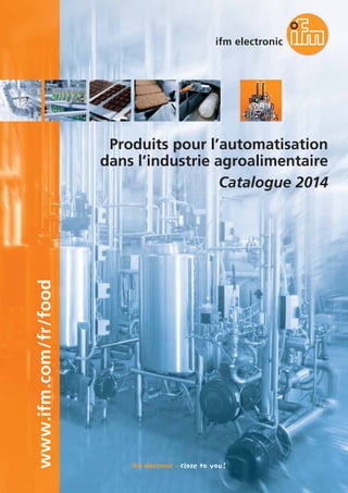 www.ifm.com/fr/food

Produits pour l’automatisation
dans l’industrie agroalimentaire
Catalogue 2014

 