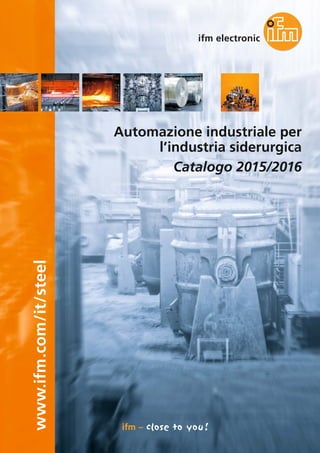 www.ifm.com/it/steel
Automazione industriale per
l’industria siderurgica
Catalogo 2015/2016
 