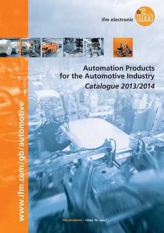 www.ifm.com/gb/automotive

Automation Products
for the Automotive Industry
Catalogue 2013/2014

 