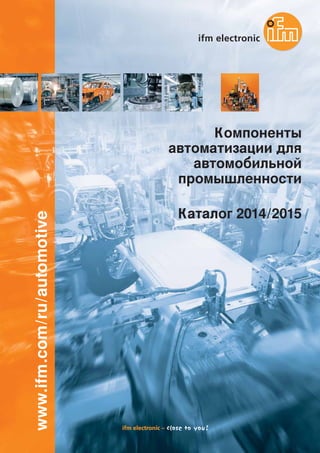 www.ifm.com/ru/automotive
Компоненты
автоматизации для
автомобильной
промышленности
Каталог 2014/2015
 