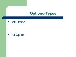 Options-Types

 Call   Option



 Put    Option
 
