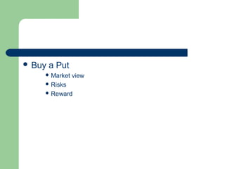  Buy   a Put
     Market    view
     Risks
     Reward
 