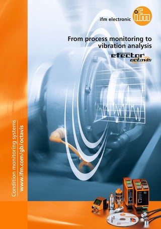 102
From process monitoring to
vibration analysis
www.ifm.com/gb/octavis
Condition
monitoring
systems
 