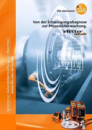 102
Von der Schwingungsdiagnose
zur Prozessüberwachung.
www.ifm.com/de/octavis
Systeme
zur
Zustandsüberwachung
von
Maschinen
 