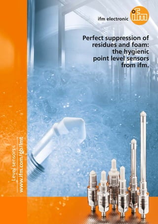 Perfect suppression of
residues and foam:
the hygienic
point level sensors
from ifm.
www.ifm.com/gb/lmt
Levelsensors
 