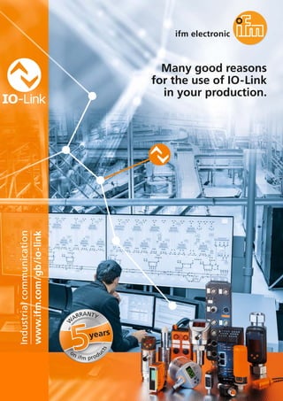 Many good reasons
for the use of IO-Link
in your production.
www.ifm.com/gb/io-link
Industrialcommunication
years
W
ARRANTY
on ifm produ
cts
 