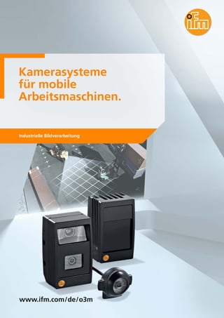 Kamerasysteme
für mobile
Arbeitsmaschinen.
Industrielle Bildverarbeitung
www.ifm.com/de/o3m
 
