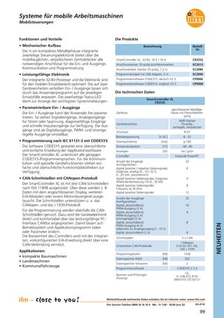 99
NEUHEITEN
(04.2014)
Mobilsteuerungen
Bezeichnung Bestell-
Nr.
SmartController XL, 32 Bit, 16 E / 16 A CR2532
Die technischen Daten
SmartController XL
CR2532
Die Produkte
Gehäuse
geschlossenes Metallge-
häuse mit Flanschbefesti-
gung
Geräteanschluss
AMP-Stecker
55-polig,
verriegelt, verpolsicher
Schutzart IP 67
Betriebsspannung [V DC] 8...32
Funktionen und Vorteile
• Mechanischer Aufbau
Die in ein kompaktes Metallgehäuse integrierte
zweiteilige Steuerungselektronik bietet über die
mobiltauglichen, verpolsicheren Zentralstecker alle
notwendigen Anschlüsse für die Ein- und Ausgänge,
Kommunikation und Programmierung.
• Leistungsfähige Elektronik
Der integrierte 32-Bit-Prozesser und die Elektronik sind
für den mobilen Einsatzbereich optimiert. Die auf zwei
Geräteeinheiten verteilten Ein- / Ausgänge lassen sich
durch das Anwenderprogramm auf die jeweiligen
Einsatzfälle anpassen. Die zweifarbige Status-LED
dient zur Anzeige der wichtigsten Systemmeldungen.
• Parametrierbare Ein- / Ausgänge
Die Ein- / Ausgänge kann der Anwender frei parame-
trieren. So stehen Digitaleingänge, Analogeingänge
für Strom oder Spannung, diagnosefähige Eingänge
und schnelle Impulseingänge zur Verfügung. Die Aus-
gänge sind als Digitalausgänge, PWM- und stromge-
regelte Ausgänge einstellbar.
• Programmierung nach IEC 61131-3 mit CODESYS
Die Software CODESYS gestattet eine übersichtliche
und einfache Erstellung der Applikationssoftware.
Der SmartController XL unterstützt alle gängigen
CODESYS-Programmiersprachen. Für die Kommuni-
kation und spezielle Gerätefunktionen stehen ein-
fache und übersichtliche Funktionsbibliotheken zur
Verfügung.
• CAN-Schnittstellen mit CANopen-Protokoll
Der SmartController XL ist mit drei CAN-Schnittstellen
nach ISO 11898 ausgerüstet. Über diese werden z. B.
Daten mit dem angeschlossenen Display, weiteren
E/A-Modulen oder einem Motorsteuergerät ausge-
tauscht. Die Schnittstellen unterstützen u. a. das
CANopen- und das J 1939 Protokoll.
Für die Programmierung werden ebenfalls die CAN-
Schnittstellen genutzt. Dazu wird die Geräteelektronik
direkt und komfortabel über das leistungsfähige PC-
Interface CANfox angesprochen. Damit lassen sich
Betriebssystem und Applikationsprogramm laden
oder Parameter ändern.
Die Basiseinheit des Controllers wird mit der integrier-
ten, vorkonfigurierten E/A-Erweitung direkt über eine
CAN-Verbindung vernetzt.
Applikationen:
• kompakte Baumaschinen
• Landmaschinen
• Kommunalfahrzeuge
Stromaufnahme [mA] ≤ 100
Temperaturbereich [°C] -40...85
Anzeigen LED rot / grün
Controller Freescale PowerPC
Unterstütze CAN-Protokolle
CANopen
(CiA DS 301 V4),
SAE J 1939
Normen und Prüfungen
(Auszug)
CE,
E1 (UN-ECE R10)
EN50155 / EC50121
Weiterführende technische Daten erhalten Sie im Internet unter: www.ifm.com
ifm-Service-Telefon 0800 16 16 16 4 · Mo - Fr 7.00 - 18.00 (nur D)
Systeme für mobile Arbeitsmaschinen
Anschlussstecker, 55-polig (konfektionierbar) EC2013
Anschlusskabel, Stecker 55-polig, 1,2 m EC2086
Programmierkabel mit USB-Adapter, 2 m EC2096
Programmiersoftware CODESYS, deutsch V2.3 CP9006
Programmiersoftware CODESYS, englisch V2.3 CP9008
Programmspeicher [kB] 1536
Datenspeicher RAM [kB] 592
Datenspeicher remanent [kB] 2
Programmiersoftware CODESYS V 2.3
Schnittstellen 3 x CAN
Anzahl der Eingänge
(konfigurierbar)
digital (positive / negative Gebersignale),
Diagnose, analog (0...10 / 32 V,
0...20 mA, ratiometrisch)
digital (positive Gebersignale), Diagnose
Widerstandsmessung (16 Ω...30 kΩ)
digital (positive Gebersignale)
Frequenz (≤ 30 kHz)
digital (positive Gebersignale)
32
8
4
8
12
Anzahl der Ausgänge
(konfigurierbar)
digital, plusschaltend,
PWM-Ausgang (2 A)
digital, plusschaltend,
PWM-Ausgang (2 A)
stromgeregelt (2 A)
digital, plusschaltend,
PWM-Ausgang (4 A)
(alternativ 2x Analogausgang 0...10 V)
digital, plusschaltend (2 A)
32
16
4
8
8
 