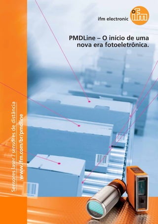 PMDLine – O início de uma
nova era fotoeletrônica.
Sensoreslaser/sensoresdedistância
www.ifm.com/br/pmdline
 