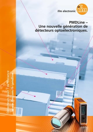 PMDLine –
Une nouvelle génération de
détecteurs optoélectroniques.
www.ifm.com/fr/pmdline
Détecteurslaser/dedistance
 