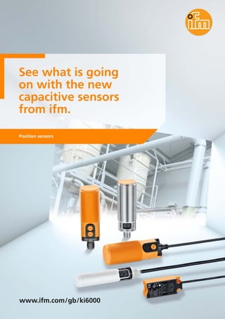 See what is going
on with the new
capacitive sensors
from ifm.
Position sensors
www.ifm.com/gb/ki6000
 