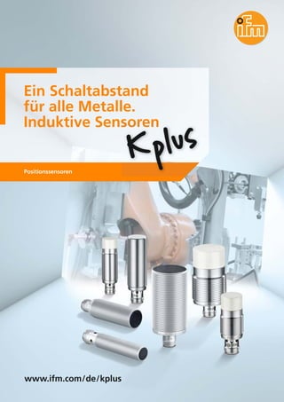 Ein Schaltabstand
für alle Metalle.
Induktive Sensoren
Positionssensoren
www.ifm.com/de/kplus
 