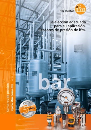 La elección adecuada
para su aplicación.
Sensores de presión de ifm.
www.ifm.com/mx
Sensoresdepresión
años
Garantía
en
productos
ifm
 