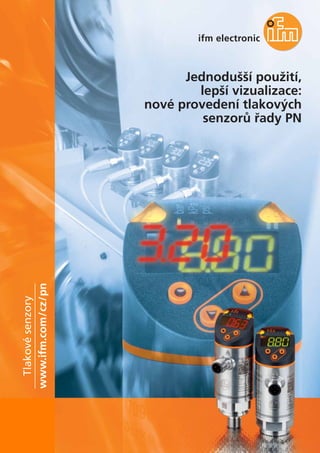 Jednodušší použití,
lepší vizualizace:
nové provedení tlakových
senzorů řady PN
www.ifm.com/cz/pn
Tlakovésenzory
 