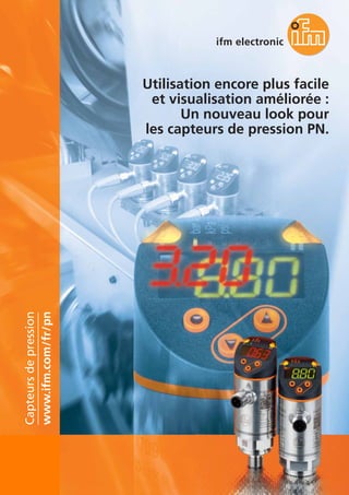 Utilisation encore plus facile
et visualisation améliorée :
Un nouveau look pour
les capteurs de pression PN.
www.ifm.com/fr/pn
Capteursdepression
 