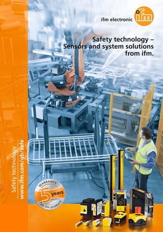 Safety technology –
Sensors and system solutions
from ifm.
www.ifm.com/gb/safe
Safetytechnology
years
W
ARRANTY
on ifm produ
cts
 