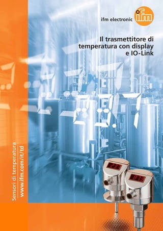 Il trasmettitore di
temperatura con display
e IO-Link
www.ifm.com/it/td
Sensori
di
temperatura
 