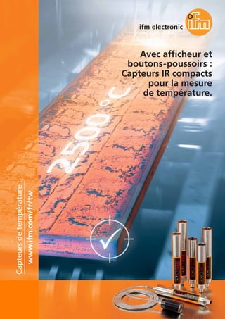 Avec afficheur et
boutons-poussoirs :
Capteurs IR compacts
pour la mesure
de température.
www.ifm.com/fr/tw
Capteursdetempérature:
 