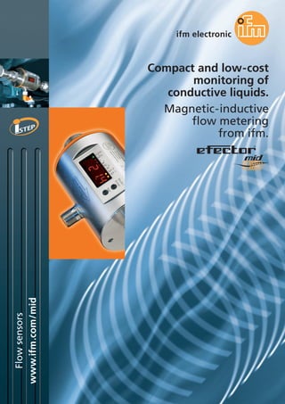 www.ifm.com/mid
Flowsensors
Compact and low-cost
monitoring of
conductive liquids.
Magnetic-inductive
flow metering
from ifm.
 