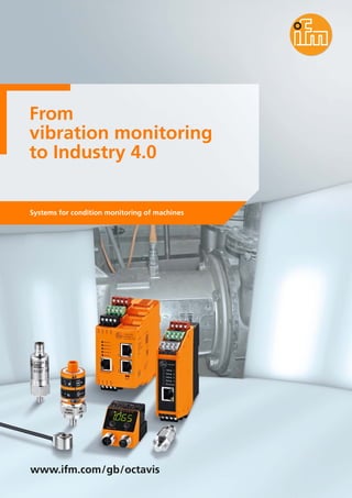 From
vibration monitoring
to Industry 4.0
Systems for condition monitoring of machines
www.ifm.com/gb/octavis
 