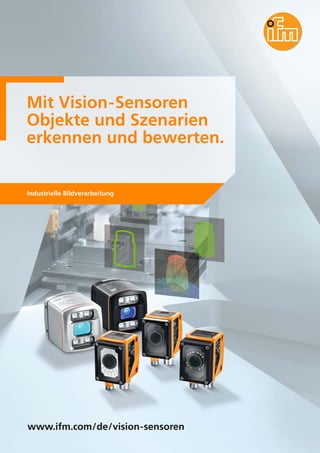 Mit Vision-Sensoren
Objekte und Szenarien
erkennen und bewerten.
Industrielle Bildverarbeitung
www.ifm.com/de/vision-sensoren
 