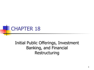 CHAPTER 18

 Initial Public Offerings, Investment
         Banking, and Financial
             Restructuring


                                        1
 