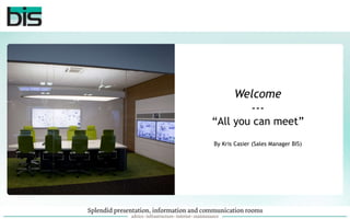 Welcome
---
“All you can meet”
By Kris Casier (Sales Manager BIS)
 