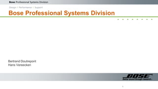 Bose Professional Systems Division
Bertrand Doutrepont
Hans Vereecken
1
 