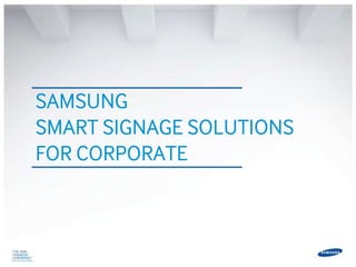 SAMSUNG
SMART SIGNAGE SOLUTIONS
FOR CORPORATE
 
