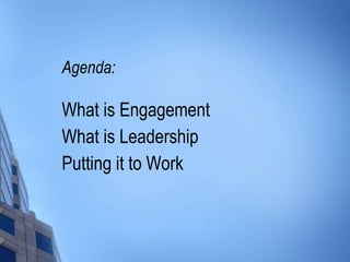 Agenda: What is Engagement What is Leadership Putting it to Work 