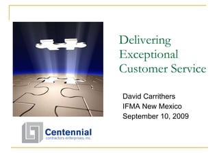 Delivering Exceptional Customer Service David Carrithers IFMA New Mexico September 10, 2009 