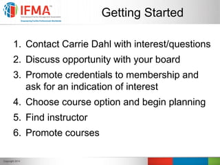 Getting Started
1. Contact Carrie Dahl with interest/questions
2. Discuss opportunity with your board
3. Promote credentials to membership and
ask for an indication of interest
4. Choose course option and begin planning
5. Find instructor
6. Promote courses
 