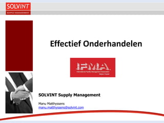 Effectief Onderhandelen
SOLVINT Supply Management
Manu Matthyssens
manu.matthyssens@solvint.com
 