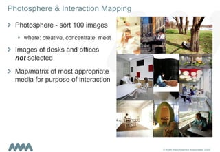Photosphere & Interaction Mapping Photosphere - sort 100 images where: creative, concentrate, meet Images of desks and offices  not  selected Map/matrix of most appropriate media for purpose of interaction 