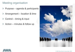 Meeting organisation Purpose – agenda & participants Arrangement – location & time Control – timing & input Action – minutes & follow up 