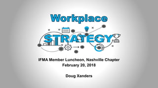 IFMA Member Luncheon, Nashville Chapter
February 20, 2018
Doug Xanders
 