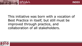 INDEX	This initiative was born with a vocation of Best Practice in itself, but still must be improved through practice, and collaboration of all stakeholders.