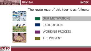 INDEXThe route map of this tour is as follows:OUR MOTIVATIONSBASIC DESIGNWORKING PROCESSTHE PRESENT