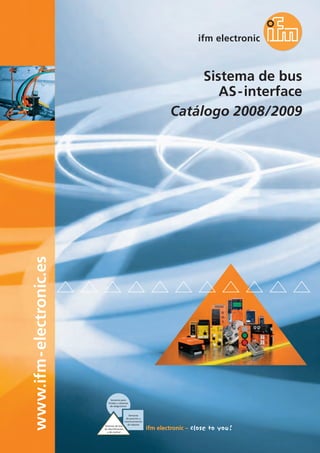 Sistema de bus
AS-interface
Catálogo 2008/2009
www.ifm-electronic.es
Sistemas de bus,
de identificación
y de control
Sensores
de posición y
reconocimiento
de objetos
Sensores para
fluidos y sistemas
de diagnóstico
 