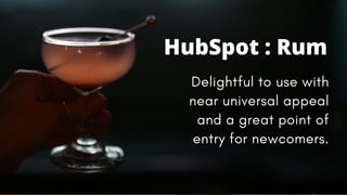 HubSpot : Rum


Delightful to use with
near universal appeal
and a great point of
entry for newcomers.
 