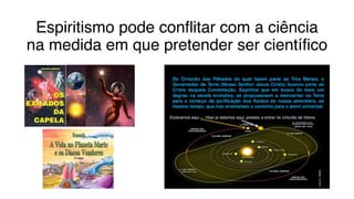 Espiritismo pode conflitar com a ciência
na medida em que pretender ser científico
 