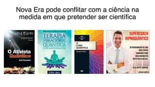 Nova Era pode conflitar com a ciência na
medida em que pretender ser científica
 