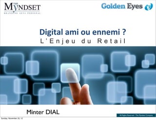 Digital	
  ami	
  ou	
  ennemi	
  ?
                              L’Enjeu du Retail




                          Minter DIAL                         All Rights Reserved - The Myndset Company
Sunday, November 25, 12
 