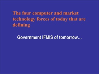 Government IFMIS of tomorrow… The four computer and market technology forces of today that are defining 