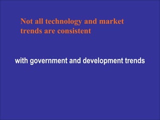 with government and development trends Not all technology and market trends are consistent 