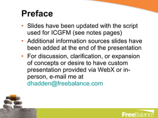 Preface Slides have been updated with the script used for ICGFM (see notes pages) Additional information sources slides have been added at the end of the presentation For discussion, clarification, or expansion of concepts or desire to have custom presentation provided via WebX or in-person, e-mail me at  [email_address]   